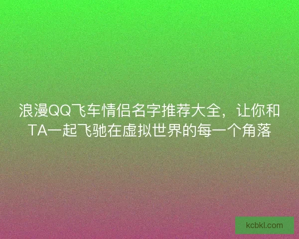 浪漫QQ飞车情侣名字推荐大全，让你和TA一起飞驰在虚拟世界的每一个角落