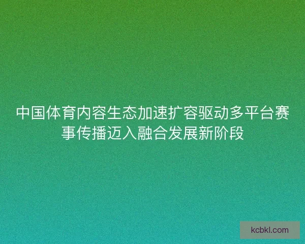 中国体育内容生态加速扩容驱动多平台赛事传播迈入融合发展新阶段